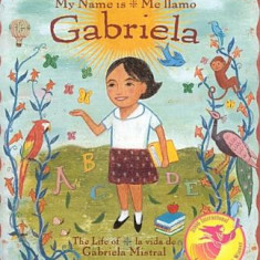 My Name Is Gabriela/Me Llamo Gabriela: The Life of Gabriela Mistral/La Vida de Gabriela Mistral