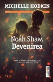 Noah Shaw. Devenirea - Paperback brosat - Michelle Hodkin - Trei