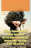 Cumpara ieftin Știința fundamentală, dar și arta de a nu trăi doar să muncești pentru bani așa cum o fac toți proștii - Paperback brosat - Florinel Gherghina - Ganes