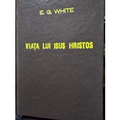Viata lui Isus Hristos - E.G. White