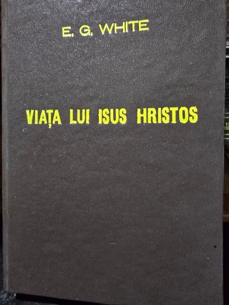 Viata lui Isus Hristos - E.G. White