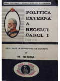 Nicolae Iorga - Politica externă a regelui Carol I (editia 1991)