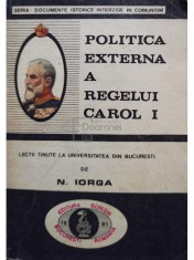 Nicolae Iorga - Politica externa a regelui Carol I (Editia: 1991) foto