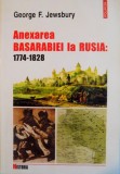 ANEXAREA BASARABIEI LA RUSIA 1774-1828 , STUDIU ASUPRA EXPANSIUNII IMPERIALE de GEORGE F. JEWSBURY , 2003