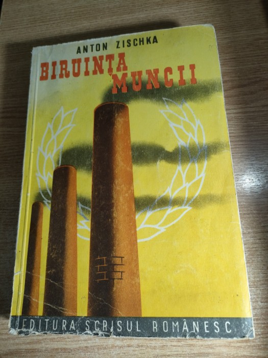 Anton Zischka - Biruinta muncii (Editura Scrisul Romanesc, cca. 1941)