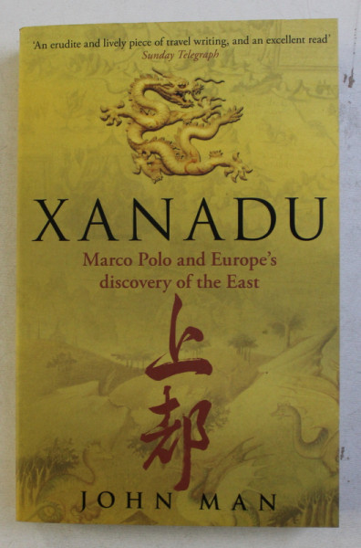 XANADU - MARCO POLO AND EUROPE &#039; S DISCOVERY OF THE EAST by JOHN MAN , 2009