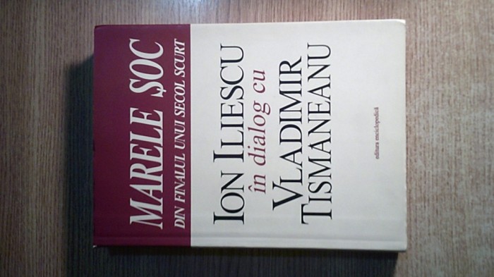 Ion Iliescu in dialog cu Vladimir Tismaneanu - Marele soc din finalul unui secol scurt - Despre comunism, postcomunism, democratie (2004)