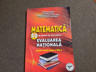 MATEMATICA 50 MODELE DE TESTE PENTRU TESTAREA NATIONALA VICTOR BALSEANU foto