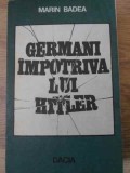 Germani Impotriva lui Hitler - Marin Badea, Dacia 1980, Carte Istorie Romana, Paperback, 260 Pagini