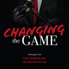 Changing the Game: Strategies for Life, Business, and the Practice of Law