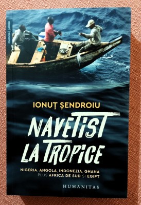 Navetist la tropice. Nigeria, Angola, Indonezia, Ghana, plus Africa de Sud si Egipt. Editura Humanitas, 2023 - Ionut Sendroiu foto