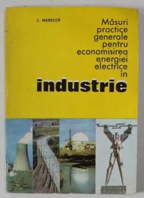 MASURI PRACTICE GENERALE PENTRU ECONOMISIREA ENERGIEI ELECTRICE IN INDUSTRIE de C. MEREUTA , 1975 foto