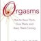 Orgasms: How to Have Them, Give Them, and Keep Them Coming