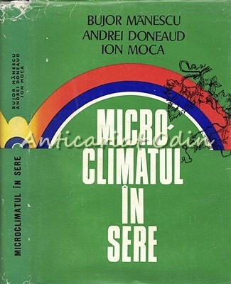 Microclimatul In Sere - Bujor Manescu, Andrei Doneaud - Tiraj: 1950 Exemplare foto