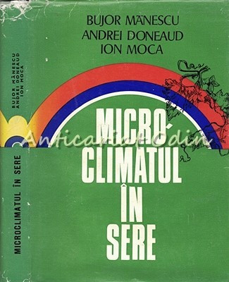 Microclimatul In Sere - Bujor Manescu, Andrei Doneaud - Tiraj: 1950 Exemplare