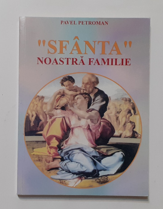 Pavel Petroman - ,,Sfanta&#039;&#039; Noastra Familie. Elemente De Psihologia Familiei