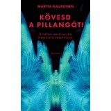 K&ouml;vesd a pillang&oacute;t! - Te hallani sem b&iacute;rsz r&oacute;la. Nekem &aacute;t is kellett &eacute;lnem. - Martta Kaukonen
