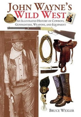 John Wayne&amp;#039;s Wild West: An Illustrated History of Cowboys, Gunfighters, Weapons, and Equipment foto