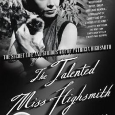 The Talented Miss Highsmith: The Secret Life and Serious Art of Patricia Highsmith