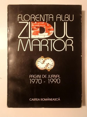 Florența Albu - Zidul martor: pagini de jurnal 1970-1990 (Ed. Cartea Rom&amp;acirc;nească, 1994) foto