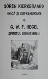 Frica si cutremurare. Spiritul iudaismului &ndash; Soren Kierkegaard, G. W. F. Hegel