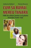 Cumpara ieftin Cum sa ramai mereu tanara. 1500 de sfaturi pentru a-ti pastra tineretea toata viata/Catherine Maillard, Patricia Riveccio