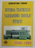 ISTORIA TEATRULUI &#039;&#039; ALEXANDRU DAVILA &#039;&#039; PITESTI de SEBASTIAN TUDOR , 1948- 1998 , APARUTA 1998 , CONTINE DEDICATIA AUTORULUI*