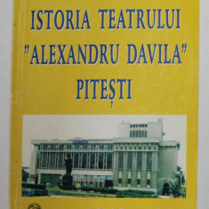 ISTORIA TEATRULUI '' ALEXANDRU DAVILA '' PITESTI de SEBASTIAN TUDOR , 1948- 1998 , APARUTA 1998 , CONTINE DEDICATIA AUTORULUI*