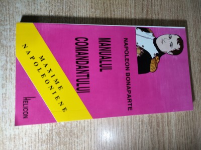 Napoleon Bonaparte - Manualul comandantului. Maxime alese... (Ed. Helicon, 1996) foto