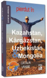 Pierdut &icirc;n Kazahstan, K&acirc;rg&acirc;zstan, Uzbekistan &amp; Mongolia - Paperback brosat - Cătălin Vrabie - Neverland