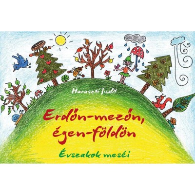 Erdőn-mezőn, &amp;eacute;gen-f&amp;ouml;ld&amp;ouml;n. &amp;Eacute;vszakok mes&amp;eacute;i - Haraszti Judit foto