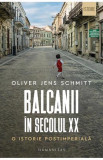 Balcanii in secolul XX - Oliver Jens Schmitt - Humanitas