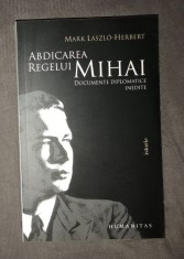 Mark Laszlo Herbert - Abdicarea regelui Mihai. Documente diplomatice inedite