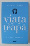 VIATA CA O TEAPA , MIC TRATAT ANTIRATARE , EDITIA A IV - A de ALAN H. COHEN , 2020 *PREZINTA SUBLINIERI CU EVIDENTIATORUL