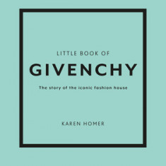 The Little Book of Givenchy: The Story of the Iconic Fashion House