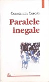 Paralele Inegele - Constantin Coroiu, Polirom 2003, Roman, Proza Ego, Paperback, 256 pagini