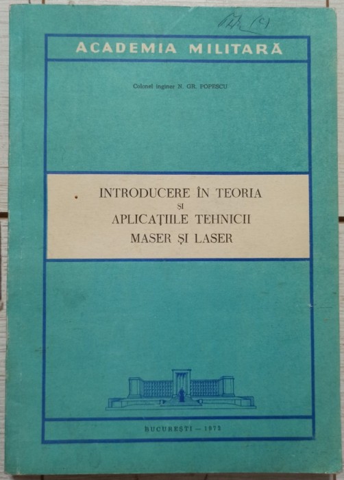 Introducere in teoria si aplicatiile tehnicii maser si laser - N. Gr. Popescu// 1972