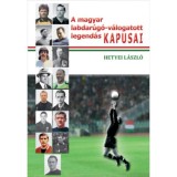 A magyar labdar&uacute;g&oacute;-v&aacute;logatott legend&aacute;s kapusai - Hetyei L&aacute;szl&oacute;