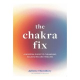 Cumpara ieftin The Chakra Fix: A Modern Guide to Cleansing, Balancing &amp; Healing
