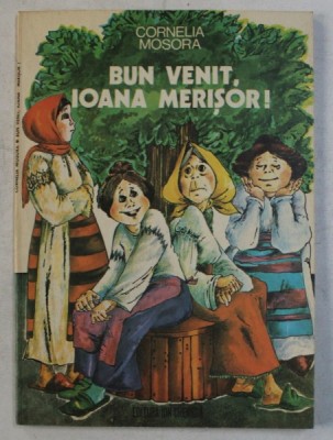 BUN VENIT , IOANA MERISOR ! de CORNELIA MOSORA , ILUSTRATII de DANA SCHOBEL ROMAN , 1980 foto