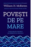 Povesti de pe mare. Viata mea in trupele de operatiuni speciale - Autori: William H. McRaven, Dragos Tudor