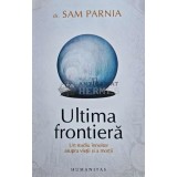 Ultima frontiera. Un studiu innoitor asupra vietii si a mortii - 2011 - Sam Parnia (G154)
