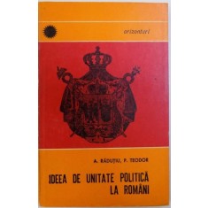 IDEEA DE UNITATE POLITICA LA ROMANI de A . RADUTIU si P. TEODOR , 1968