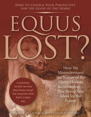 Equus Lost?: How We Misunderstand the Nature of the Horse-Human Relationship--Plus Brave New Ideas for the Future foto