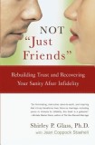 Not &quot;&quot;Just Friends&quot;&quot;: Rebuilding Trust and Recovering Your Sanity After Infidelity