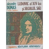 LUDOVIC AL XIV-LEA SI SECOLUL SAU-ALEXANDRE DUMAS-262271