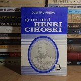 DUMITRU PREDA - GENERALUL HENRI CIHOSKI_UN EROU AL ROMANIEI MARI , 1996 , DEDICATIE HENRIETTE CIHOSKI *
