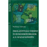 Iskol&aacute;zotts&aacute;gi verseny &eacute;s hum&aacute;nerőforr&aacute;sok a 21. sz&aacute;zad k&ouml;zep&eacute;n - Pol&oacute;nyi Istv&aacute;n