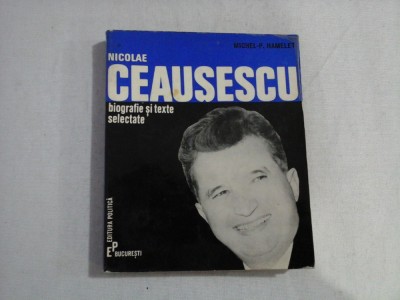 NICOLAE CEAUSESCU - BIOGRAFIE SI TEXTE SELECTATE - MICHEL-P. HAMELET foto