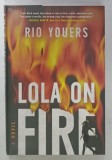 LOLA ON FIRE by RIO YOUERS , a novel , 2021